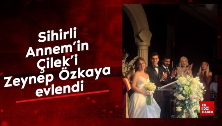Sihirli Annem’in Çilek’i Zeynep Özkaya evlendi