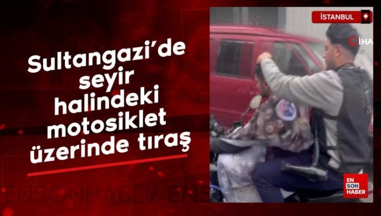 Sultangazi’de seyir halindeki motosiklet üzerinde tıraş