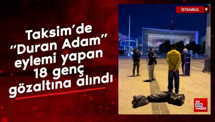 Taksim’de duran adam hareketi yapan 18 genç gözaltına alındı