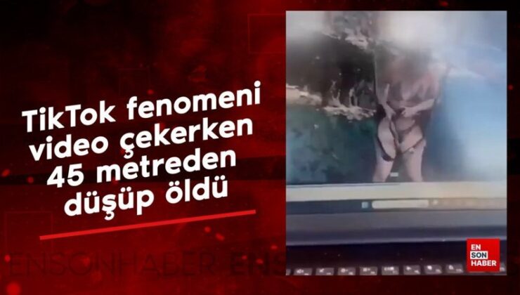 TikTok fenomeni görüntü çekerken 45 metreden düşüp öldü