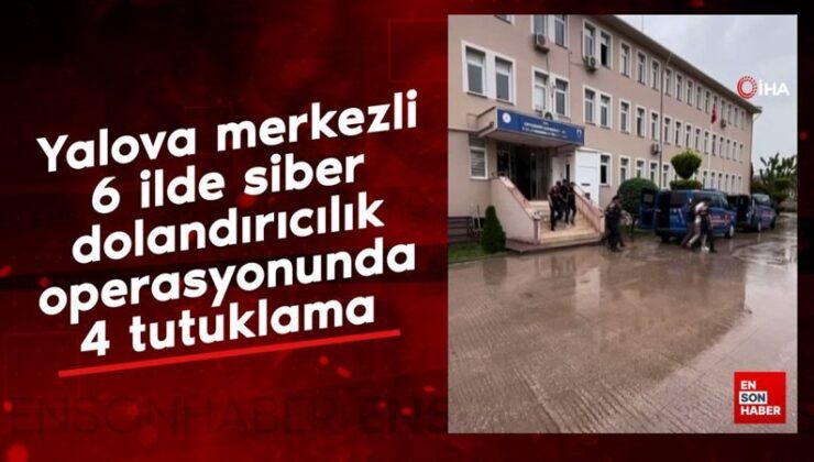 Yalova merkezli 6 vilayette siber dolandırıcılık operasyonu