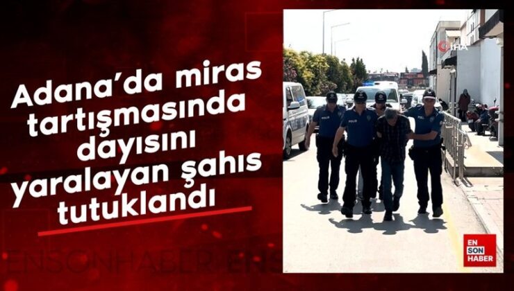 Adana’da miras tartışmasında dayısını yaralayan şahıs tutuklandı