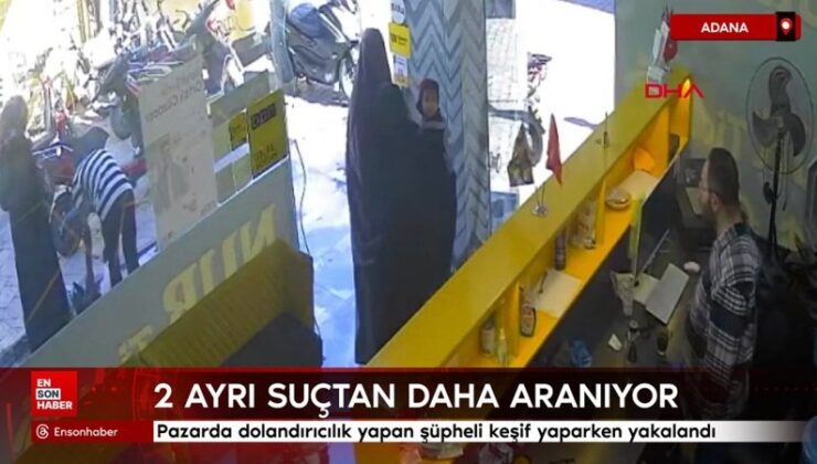 Adana’da pazarda dolandırıcılık yapan kuşkulu keşif yaparken yakalandı