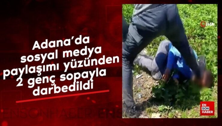 Adana’da toplumsal medya paylaşımı yüzünden 2 genç sopayla darbedildi