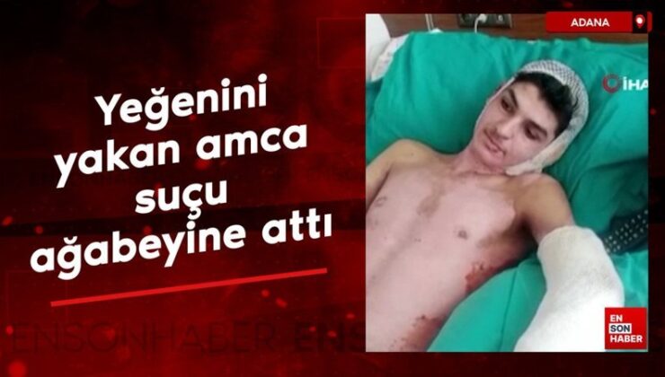 Adana’da yeğenini yakan amca, cürmü ağabeyine attı