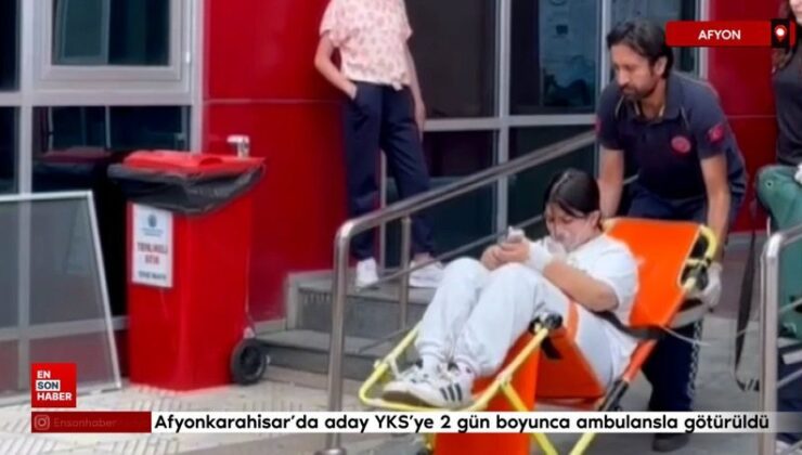 Afyonkarahisar’da aday YKS’ye 2 gün boyunca ambulansla götürüldü