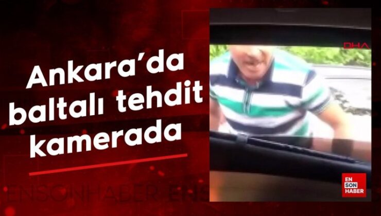 Ankara’da baltalı tehdit kamerada