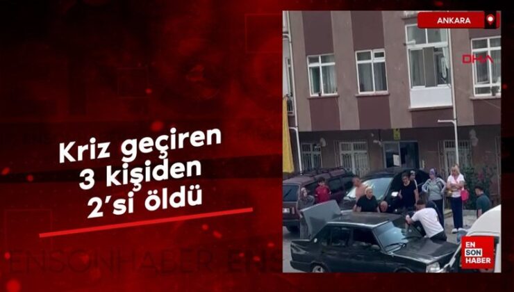 Ankara’da kriz geçiren 3 bireyden 2’si öldü