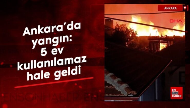 Ankara’da yangın: 5 mesken kullanılamaz hale geldi