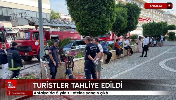 Antalya’da 5 yıldızlı otelde yangın: Turistler tahliye edildi