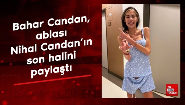 Bahar Candan, ablası Nihal Candan’ın son halini paylaştı