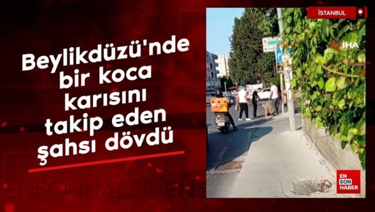 Beylikdüzü’nde bir koca, karısını takip eden şahsı dövdü