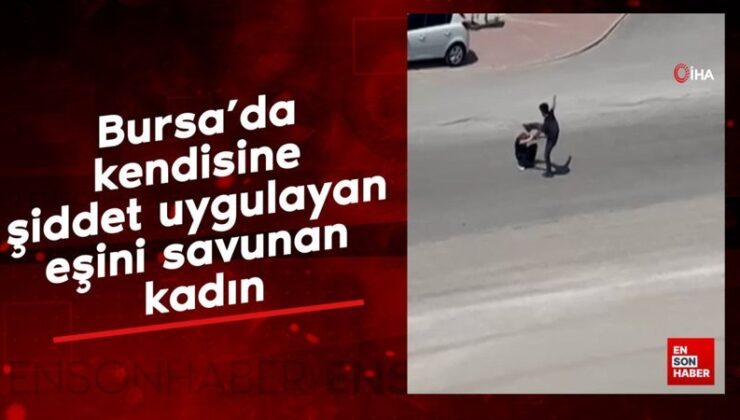 Bursa’da kendisine şiddet uygulayan eşini savunan bayan