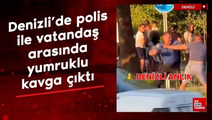 Denizli’de polis ile vatandaş ortasında yumruklu hengame çıktı