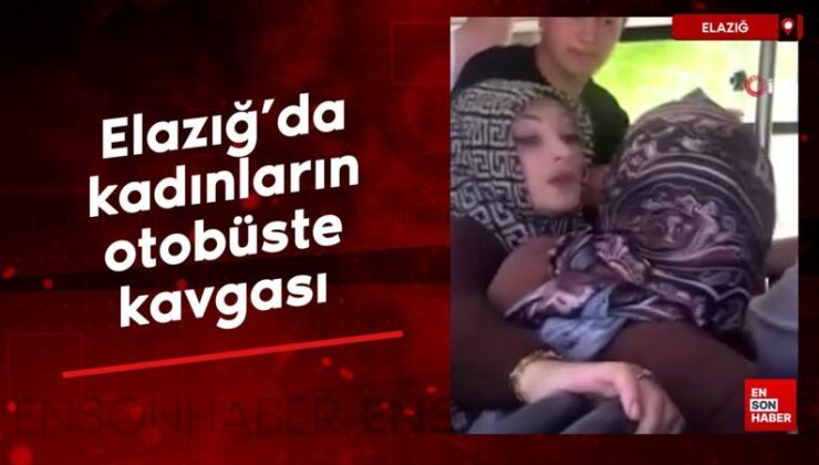 Elazığ’da bayanların otobüste arbedesi