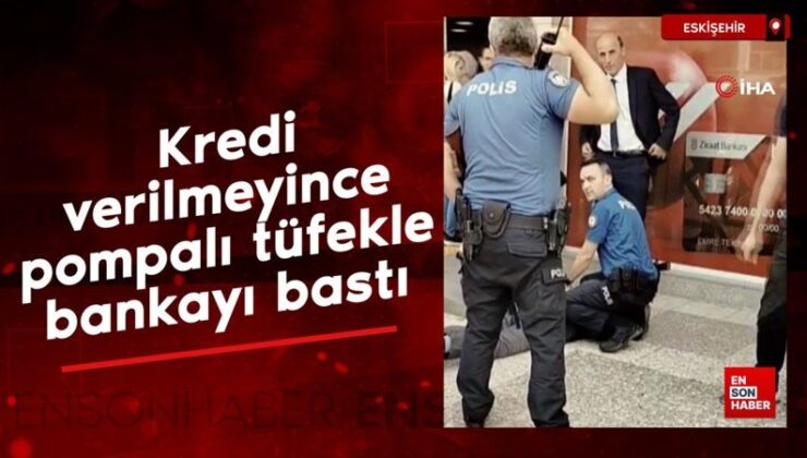 Eskişehir’de kredi verilmeyince pompalı tüfekle bankayı bastı