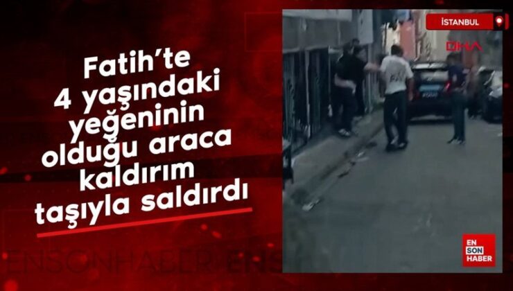 Fatih’te 4 yaşındaki yeğeninin olduğu araca kaldırım taşıyla saldırdı