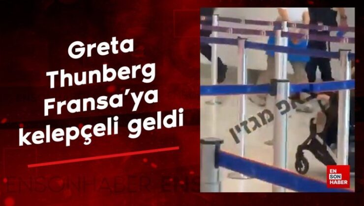 Greta Thunberg Fransa’ya kelepçeli geldi