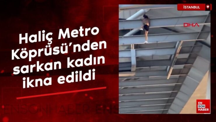 Haliç Metro Köprüsü’nün altındaki demirlerden sarkan bayan ikna edildi