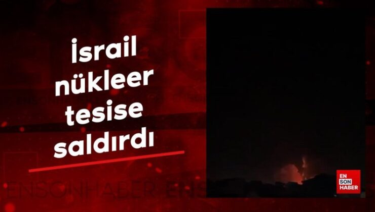 İsrail nükleer tesise saldırdı