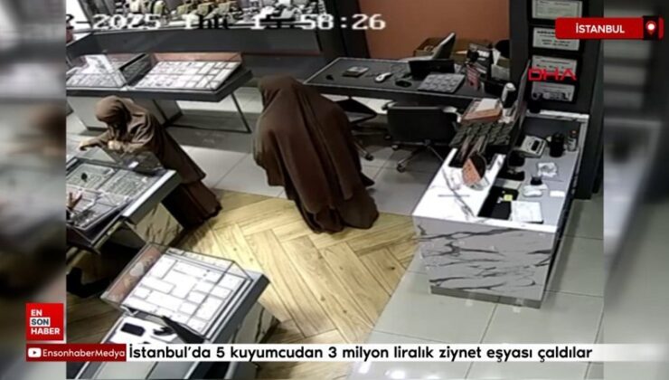 İstanbul’da 5 kuyumcudan 3 milyon liralık ziynet eşyası çaldılar