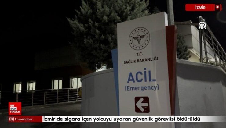 İzmir’de sigara içen yolcuyu uyaran güvenlik vazifelisi öldürüldü