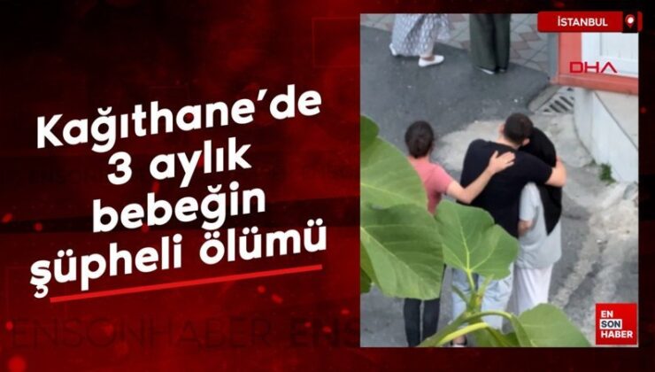 Kağıthane’de 3 aylık bebeğin kuşkulu vefatı