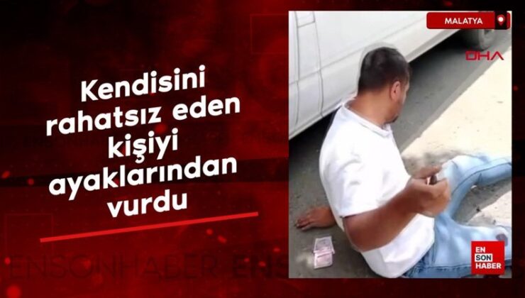Malatya’da kendisini rahatsız eden kişiyi ayaklarından vurdu