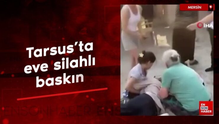 Mersin Tarsus’ta konuta silahlı baskın düzenlendi