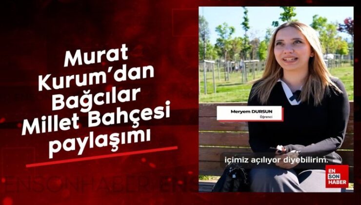 Murat Kurum’dan Bağcılar Millet Bahçesi paylaşımı