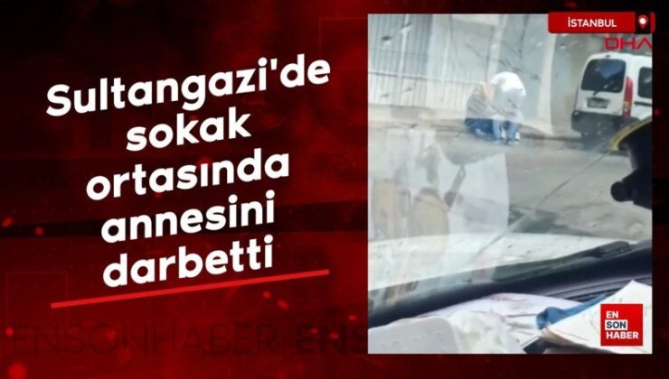 Sultangazi’de sokak ortasında annesini darbetti
