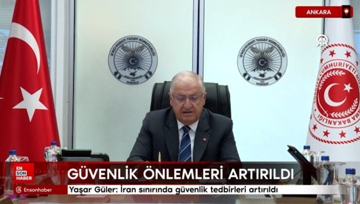 Yaşar Güler: İran hududunda güvenlik önlemleri artırıldı