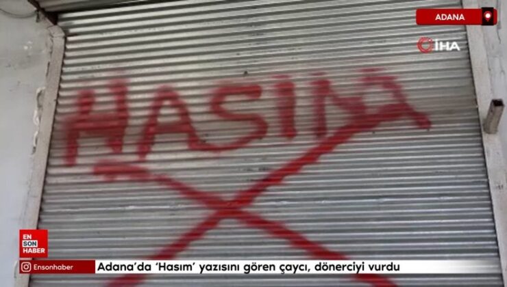 Adana’da ‘Hasım’ yazısını gören çaycı, dönerciyi vurdu