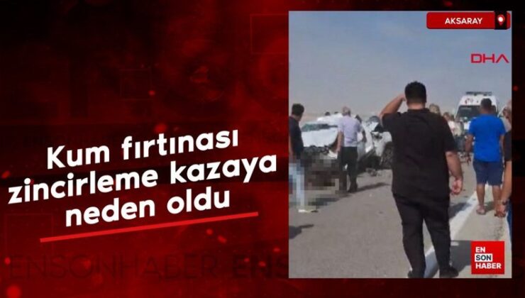 Aksaray’da kum fırtınası zincirleme kazaya neden oldu