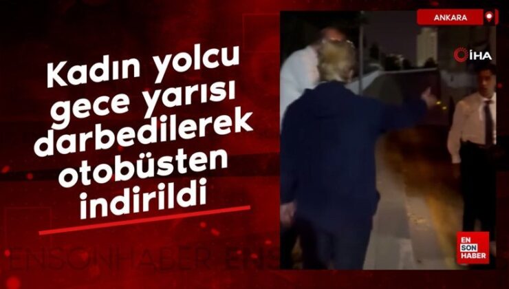 Ankara’da bayan yolcu gece yarısı darbedilerek otobüsten indirildi
