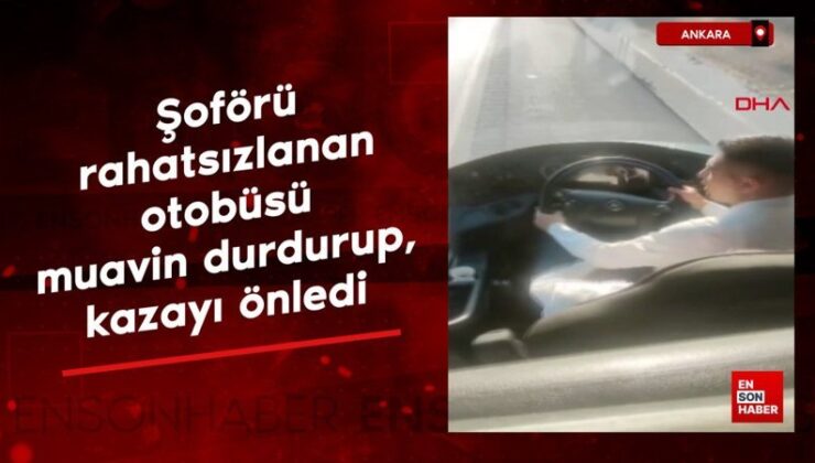 Ankara’da sürücüsü rahatsızlanan otobüsü muavin durdurup, kazayı önledi