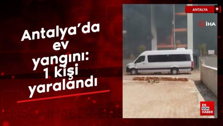 Antalya’da mesken yangını: 1 kişi yaralandı