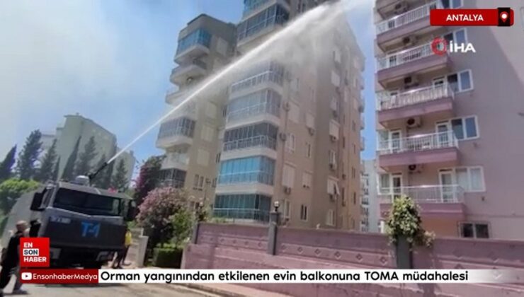 Antalya’da orman yangınından etkilenen konutun balkonuna TOMA müdahalesi