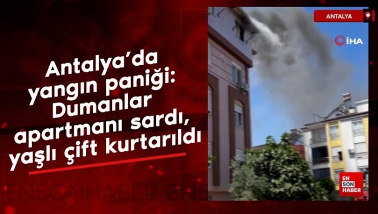 Antalya’da yangın paniği: Dumanlar apartmanı sardı, yaşlı çift kurtarıldı