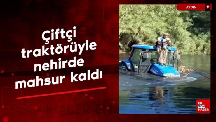 Aydın’da çiftçi, traktörüyle ırmakta mahsur kaldı