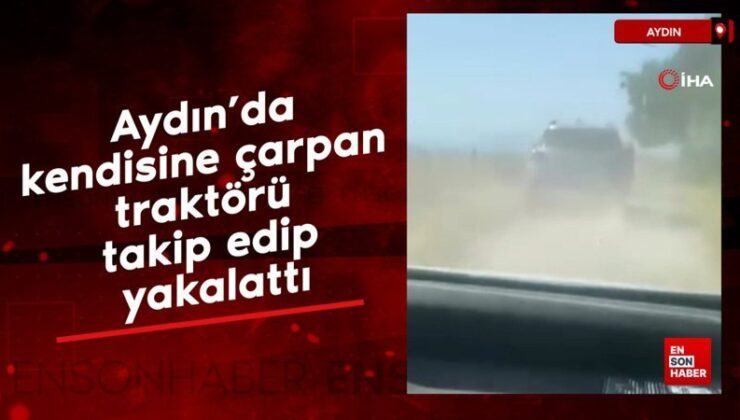 Aydın’da kendisine çarpan traktörü takip edip yakalattı