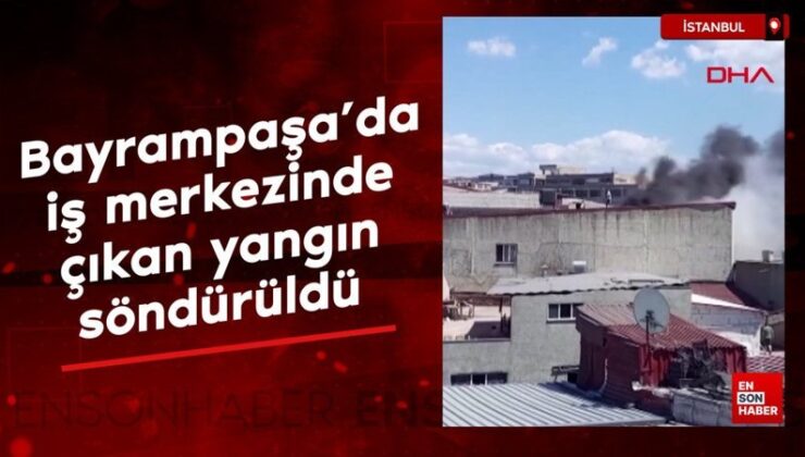 Bayrampaşa’da iş merkezinde çıkan yangın söndürüldü