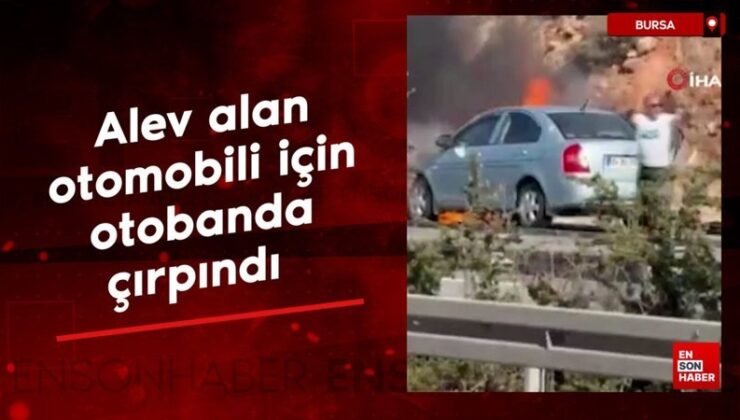 Bursa’da alev alan arabası için otobanda çırpındı