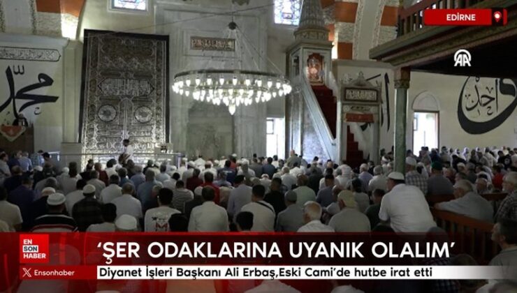Diyanet İşleri Başkanı Ali Erbaş,Eski Cami’de hutbe irat etti