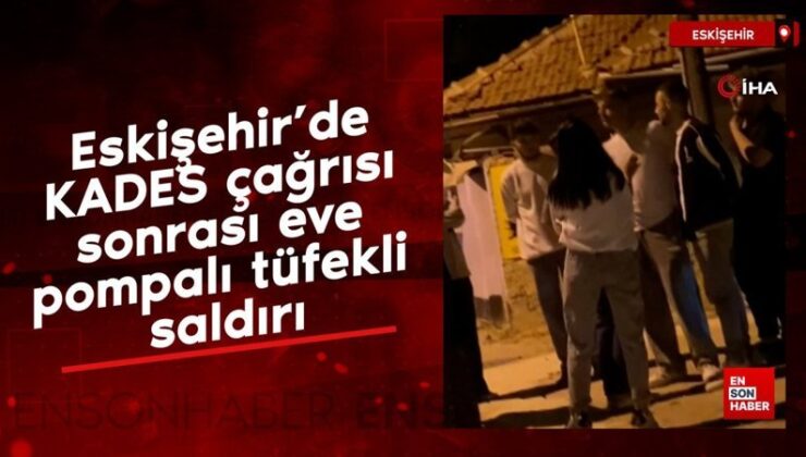 Eskişehir’de KADES daveti sonrası bayanın konutuna pompalı tüfekle ateş açıldı