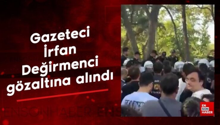 Gazeteci İrfan Değirmenci gözaltına alındı
