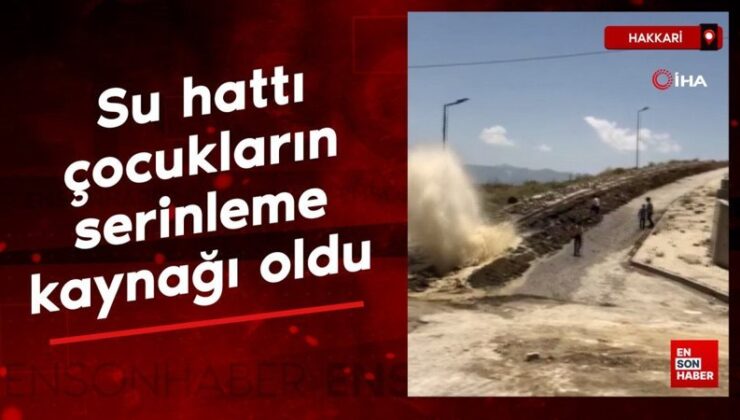 Hakkari’de patlayan su sınırı çocukların serinleme durağı oldu