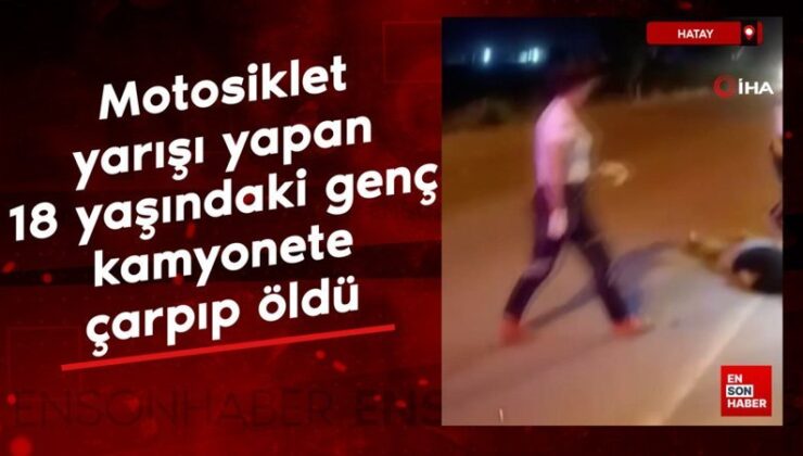 Hatay’da motosiklet yarışı yapan 18 yaşındaki genç kamyonete çarpıp öldü