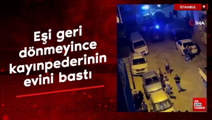 İstanbul’da eşi geri dönmeyince kayınpederinin meskenini bastı