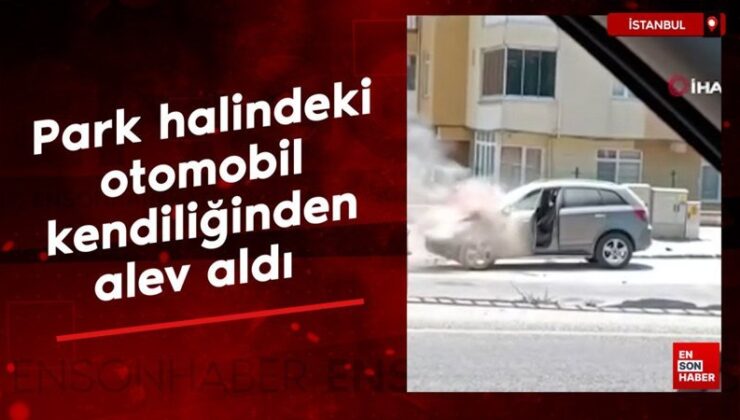 İstanbul’da park halindeki araba bizatihi alev aldı